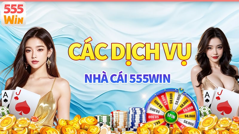 Giới thiệu 555win - Các dịch vụ được thành viên đánh giá cao