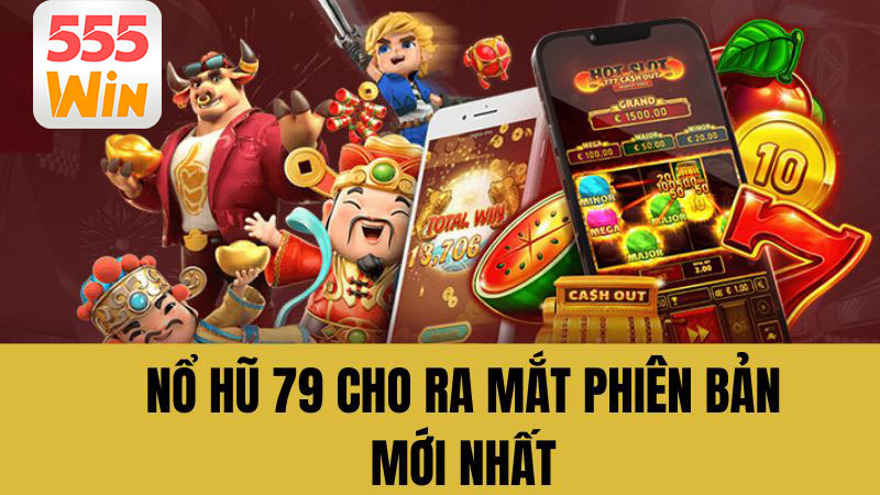 Ra mắt phiên bản mới nhất của Nổ Hũ 79