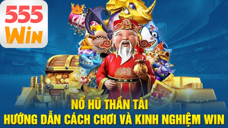 Bí quyết chinh phục nổ hũ thần tài tại nhà cái 555win Bí quyết chinh phục nổ hũ thần tài tại nhà cái 555win